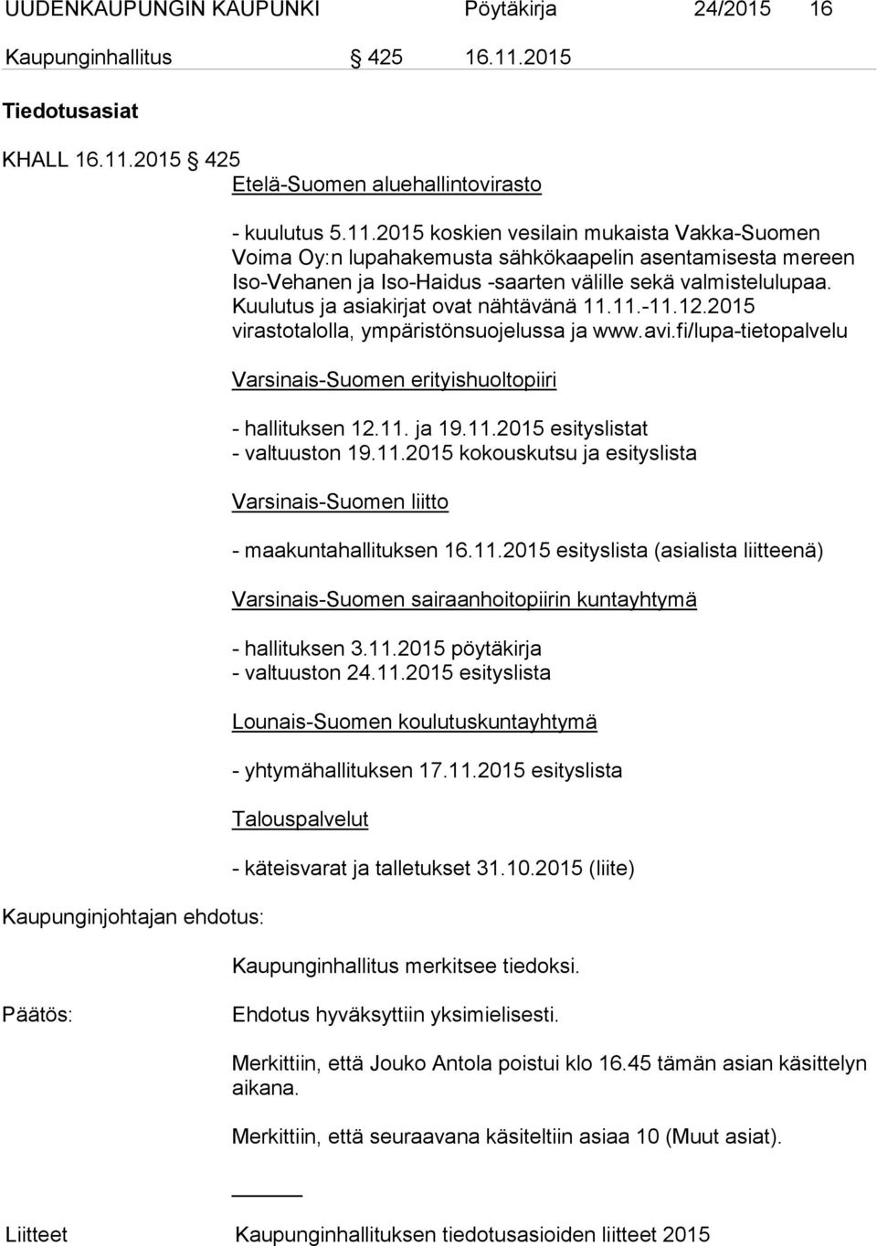 Kuulutus ja asiakirjat ovat nähtävänä 11.11.-11.12.2015 virastotalolla, ympäristönsuojelussa ja www.avi.fi/lupa-tietopalvelu Varsinais-Suomen erityishuoltopiiri - hallituksen 12.11. ja 19.11.2015 esityslistat - valtuuston 19.