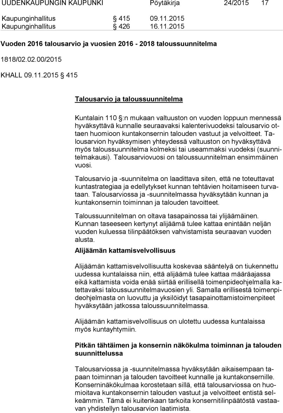kuntakonsernin talouden vastuut ja velvoitteet. Talous ar vion hyväksymisen yhteydessä valtuuston on hyväksyttävä myös taloussuunnitelma kolmeksi tai useammaksi vuodeksi (suun nitel ma kau si).