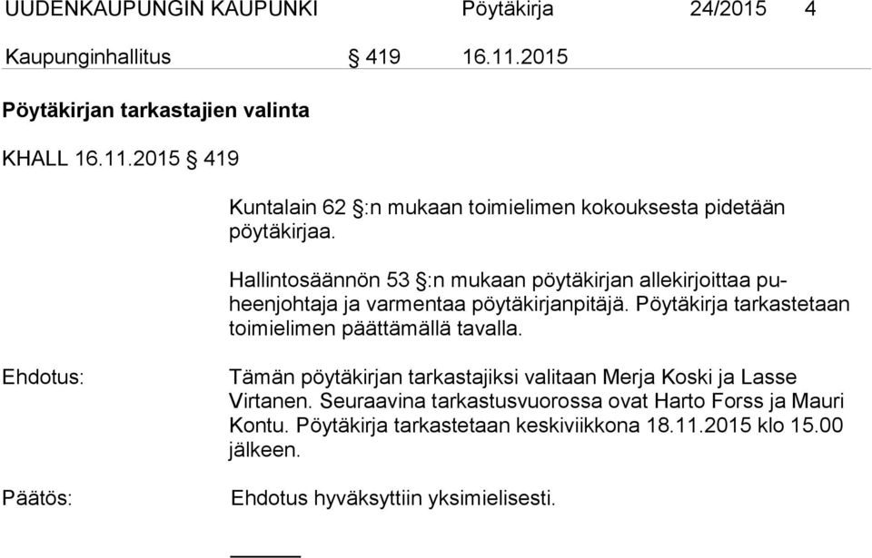 Pöytäkirja tar kastetaan toimielimen päättämällä tavalla. Ehdotus: Tämän pöytäkirjan tarkastajiksi valitaan Merja Koski ja Lasse Virtanen.