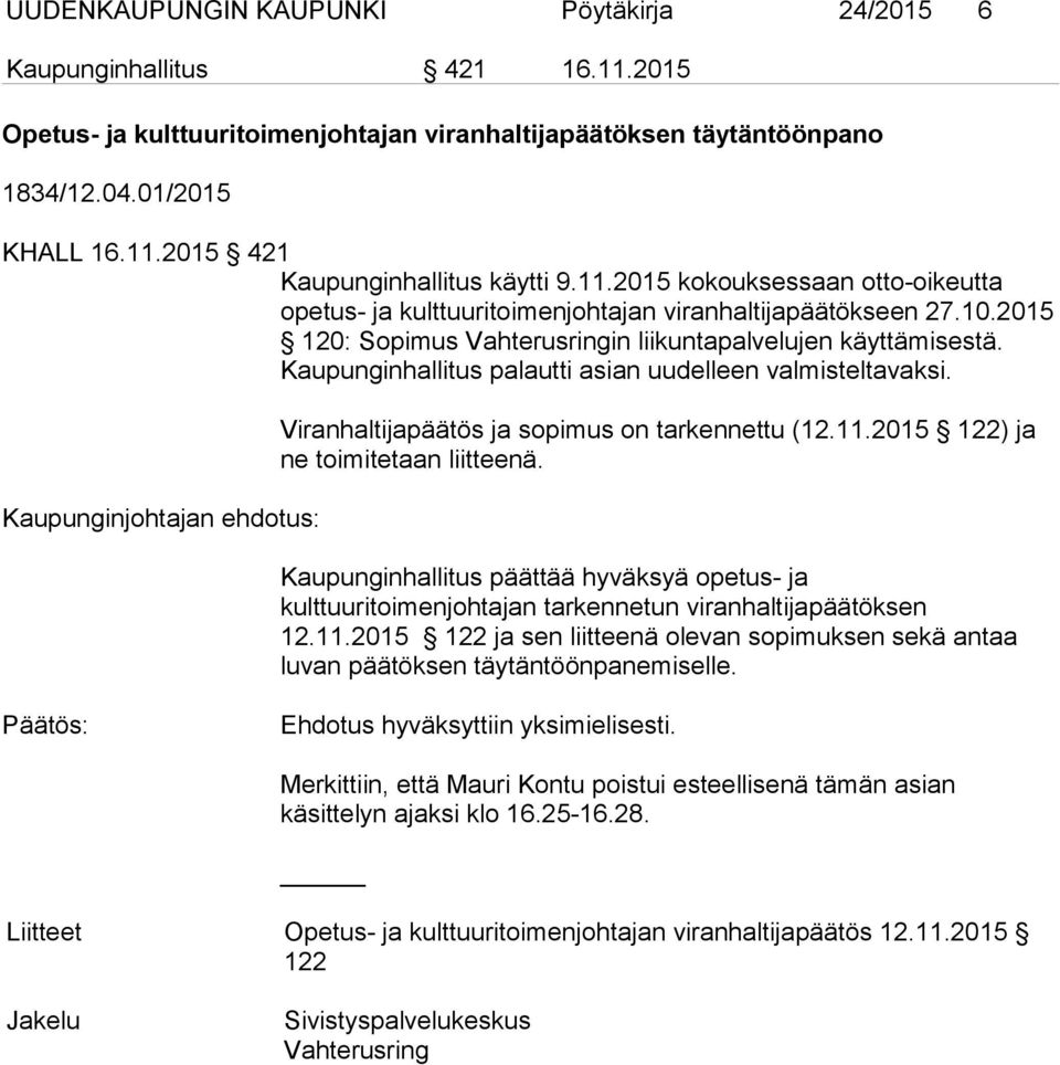 Kaupunginhallitus palautti asian uudelleen valmisteltavaksi. Kaupunginjohtajan ehdotus: Viranhaltijapäätös ja sopimus on tarkennettu (12.11.2015 122) ja ne toimitetaan liitteenä.
