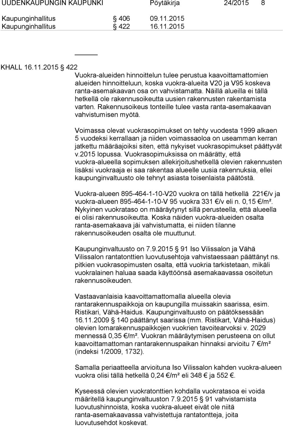 2015 KHALL 16.11.2015 422 Vuokra-alueiden hinnoittelun tulee perustua kaavoittamattomien alueiden hinnoitteluun, koska vuokra-alueita V20 ja V95 koskeva ranta-asemakaavan osa on vahvistamatta.