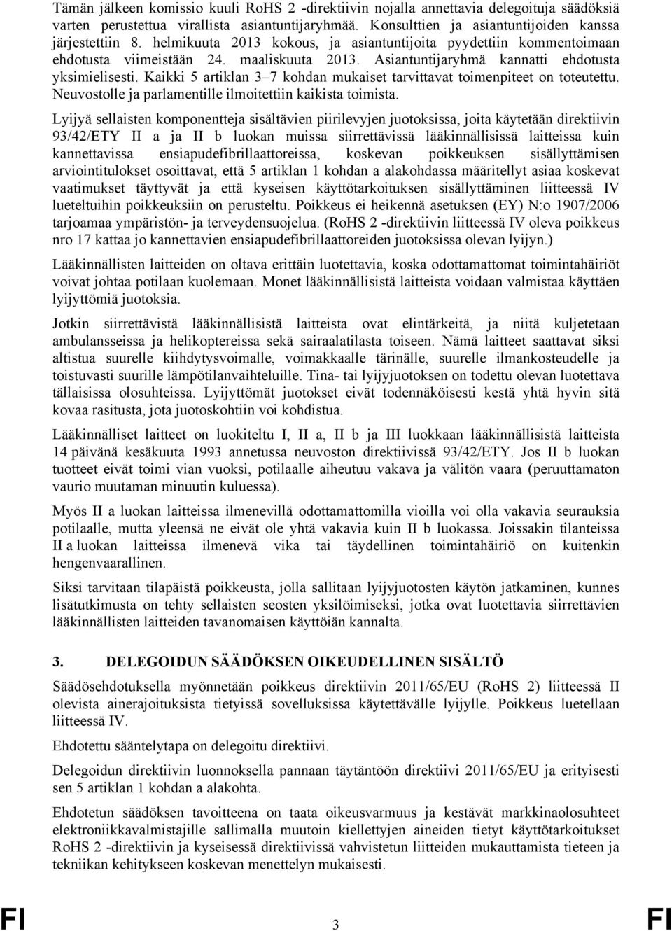 Kaikki 5 artiklan 3 7 kohdan mukaiset tarvittavat toimenpiteet on toteutettu. Neuvostolle ja parlamentille ilmoitettiin kaikista toimista.