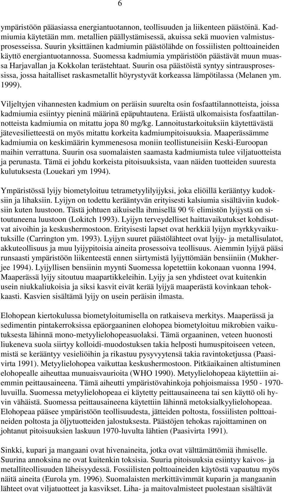 Suurin osa päästöistä syntyy sintrausprosessissa, jossa haitalliset raskasmetallit höyrystyvät korkeassa lämpötilassa (Melanen ym. 1999).