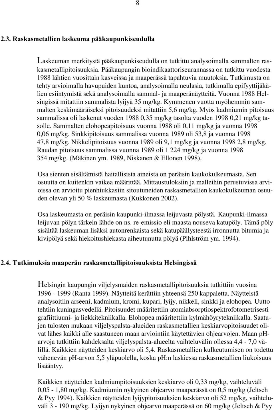 Tutkimusta on tehty arvioimalla havupuiden kuntoa, analysoimalla neulasia, tutkimalla epifyyttijäkälien esiintymistä sekä analysoimalla sammal- ja maaperänäytteitä.