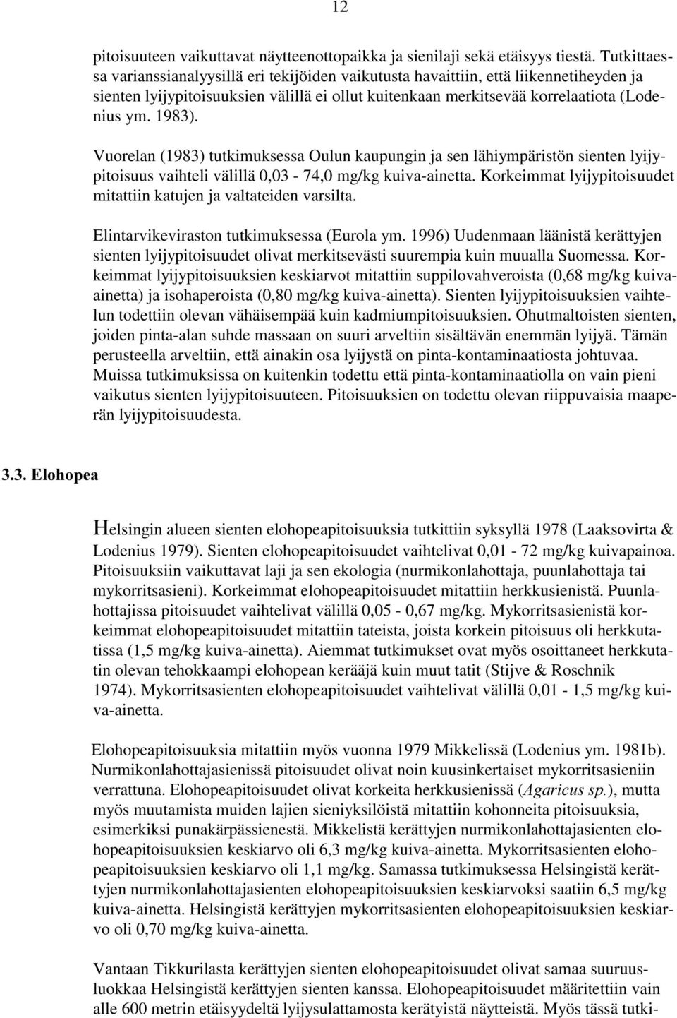 Vuorelan (1983) tutkimuksessa Oulun kaupungin ja sen lähiympäristön sienten lyijypitoisuus vaihteli välillä 0,03-74,0 mg/kg kuiva-ainetta.