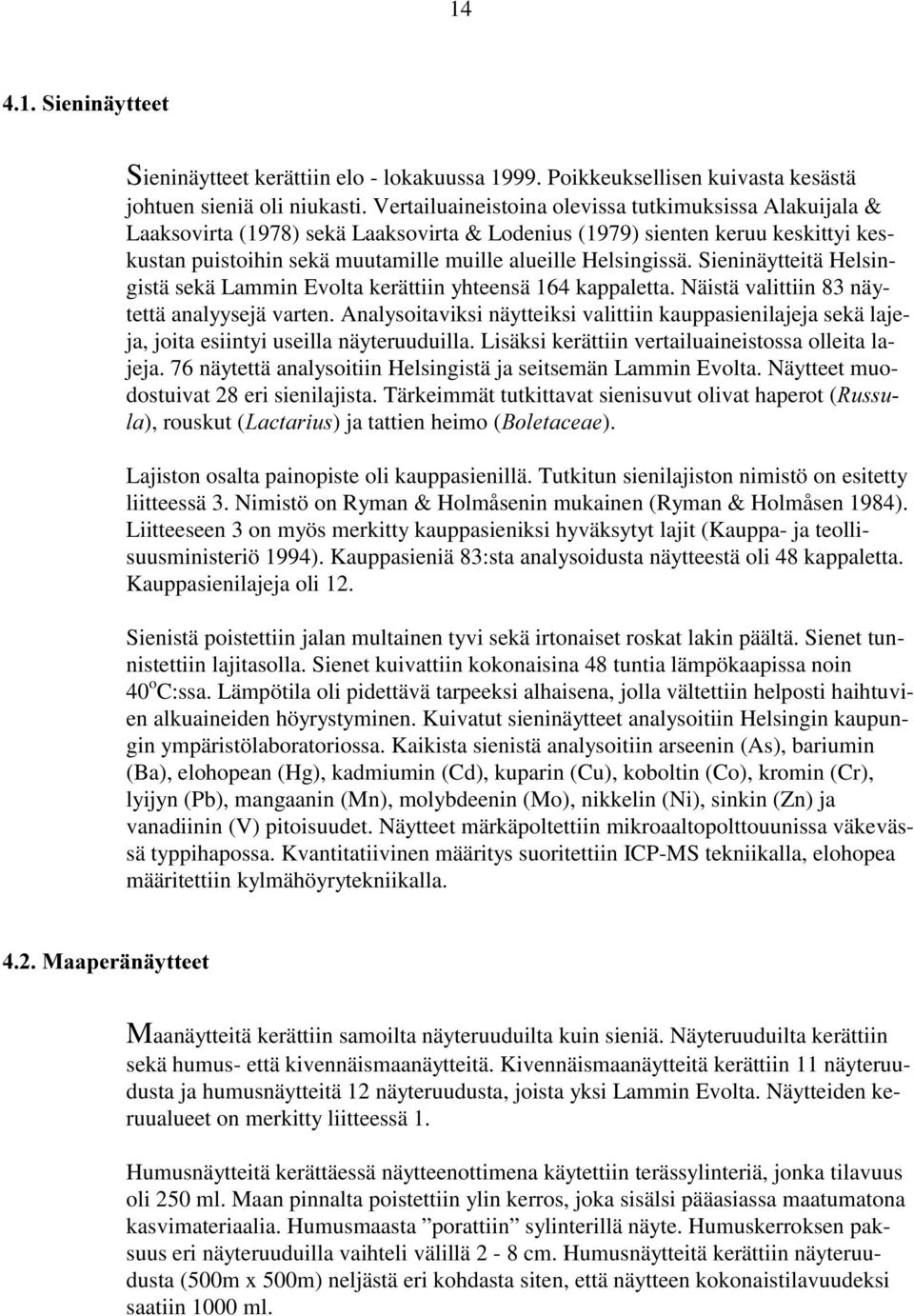 Sieninäytteitä Helsingistä sekä Lammin Evolta kerättiin yhteensä 164 kappaletta. Näistä valittiin 83 näytettä analyysejä varten.
