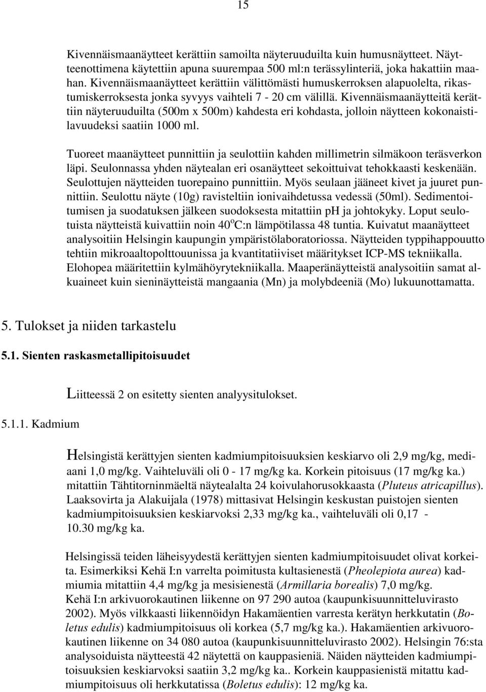 Kivennäismaanäytteitä kerättiin näyteruuduilta (500m x 500m) kahdesta eri kohdasta, jolloin näytteen kokonaistilavuudeksi saatiin 1000 ml.