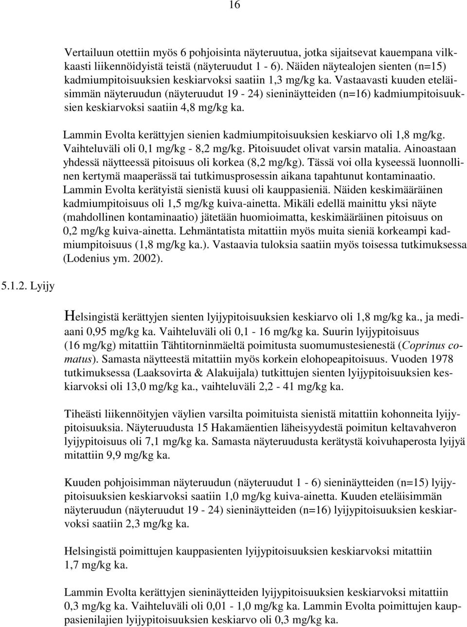 Vastaavasti kuuden eteläisimmän näyteruudun (näyteruudut 19-24) sieninäytteiden (n=16) kadmiumpitoisuuksien keskiarvoksi saatiin 4,8 mg/kg ka.