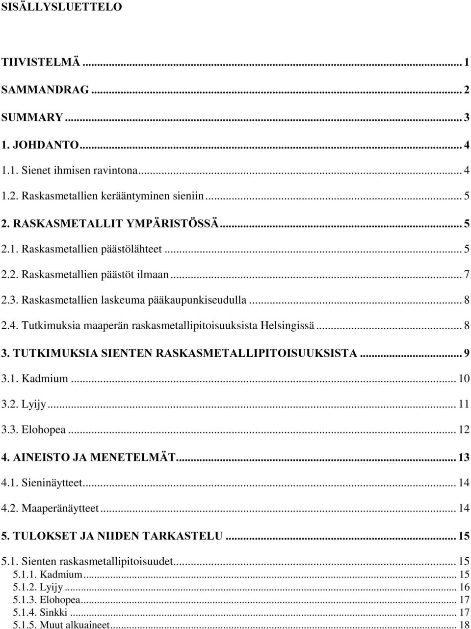 6,$6,(17(15$6.$60(7$//,3,72,688.6,67$ 3.1. Kadmium... 10 3.2. Lyijy... 11 3.3. Elohopea... 12 $,1(,672-$0(1(7(/0b7 4.1. Sieninäytteet... 14 4.2. Maaperänäytteet... 14 78/2.