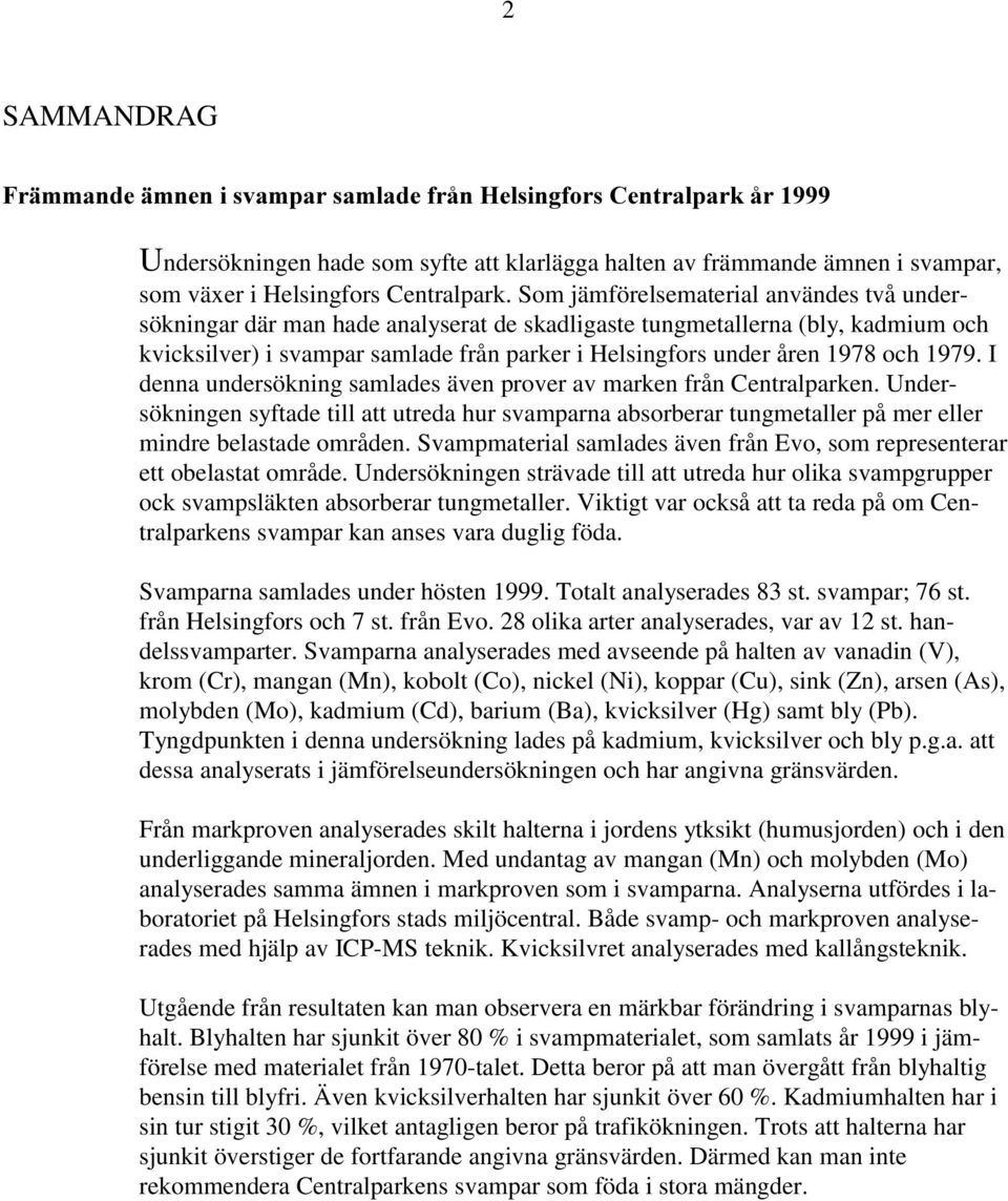 1979. I denna undersökning samlades även prover av marken från Centralparken. Undersökningen syftade till att utreda hur svamparna absorberar tungmetaller på mer eller mindre belastade områden.