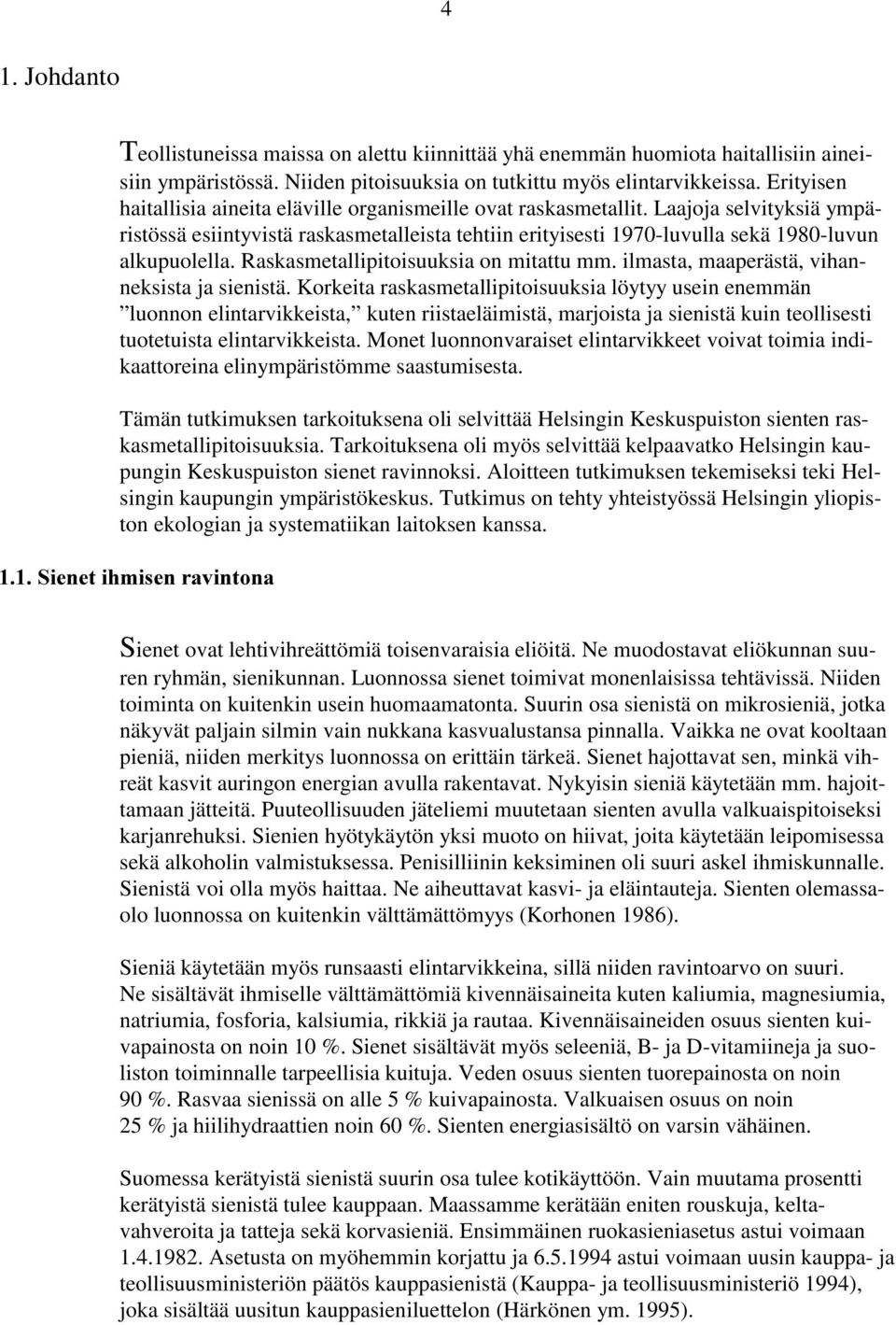 Raskasmetallipitoisuuksia on mitattu mm. ilmasta, maaperästä, vihanneksista ja sienistä.