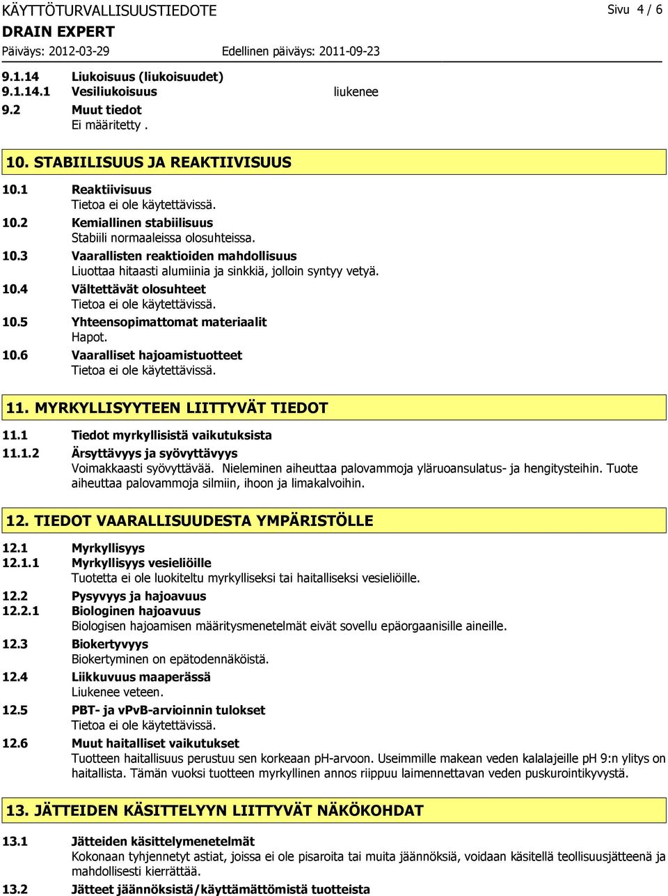 5 Yhteensopimattomat materiaalit Hapot. 10.6 Vaaralliset hajoamistuotteet 11. MYRKYLLISYYTEEN LIITTYVÄT TIEDOT 11.1 Tiedot myrkyllisistä vaikutuksista 11.1.2 Ärsyttävyys ja syövyttävyys Voimakkaasti syövyttävää.