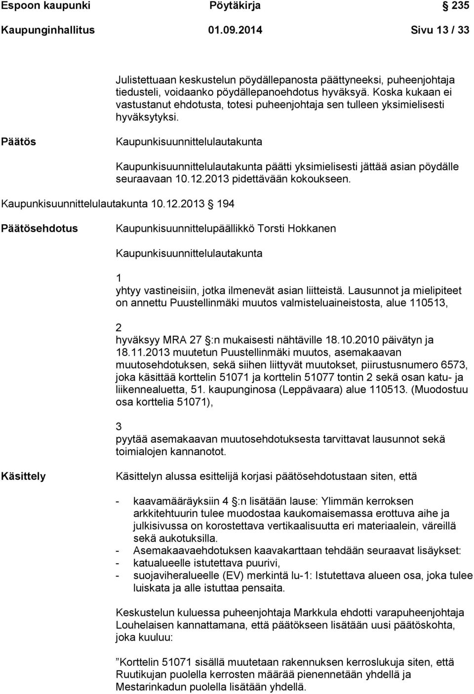 Kaupunkisuunnittelulautakunta Kaupunkisuunnittelulautakunta päätti yksimielisesti jättää asian pöydälle seuraavaan 10.12.