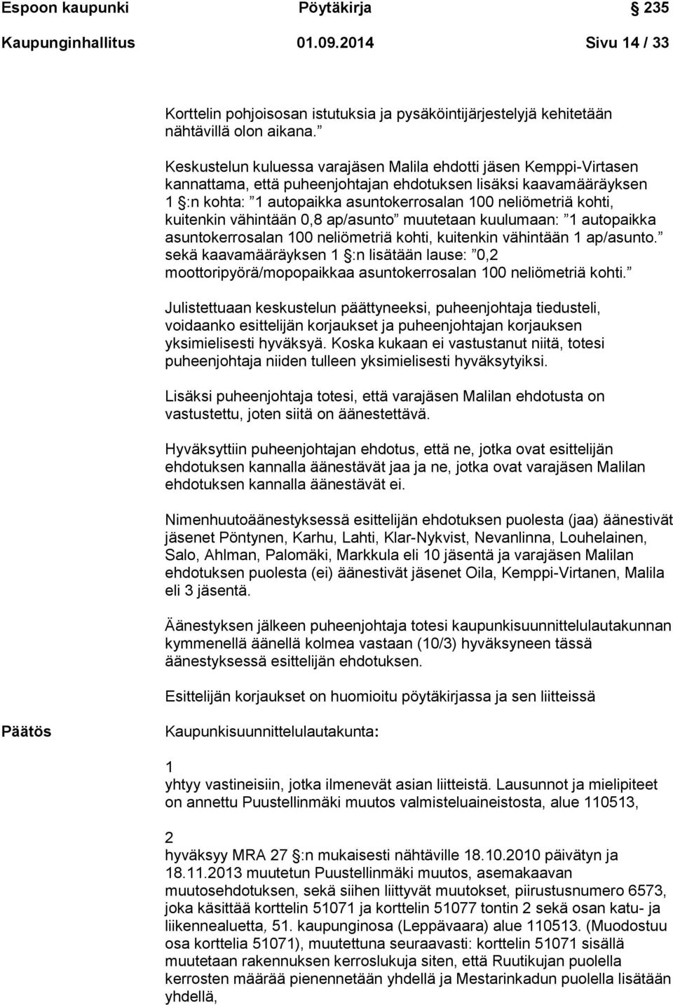 kuitenkin vähintään 0,8 ap/asunto muutetaan kuulumaan: 1 autopaikka asuntokerrosalan 100 neliömetriä kohti, kuitenkin vähintään 1 ap/asunto.