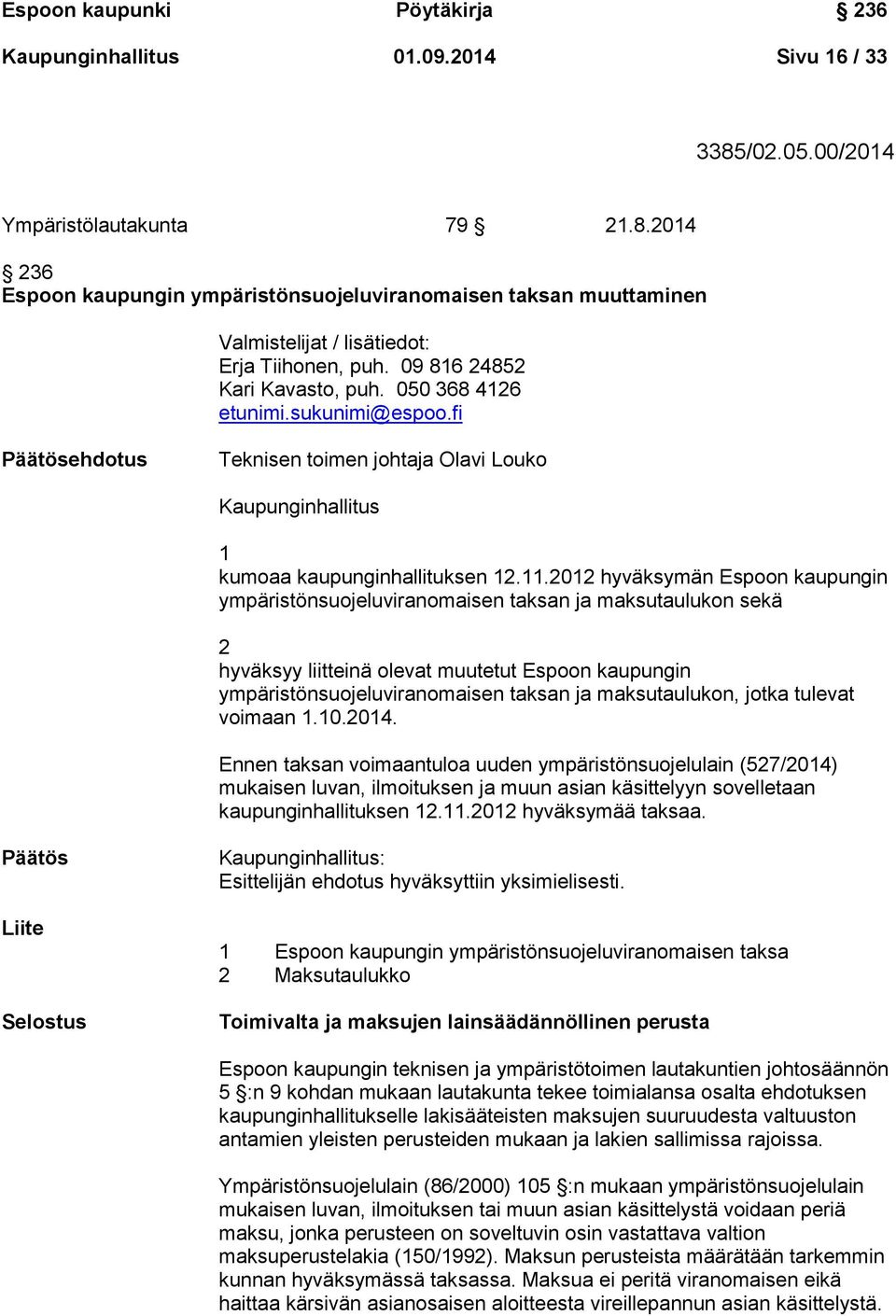 2012 hyväksymän Espoon kaupungin ympäristönsuojeluviranomaisen taksan ja maksutaulukon sekä 2 hyväksyy liitteinä olevat muutetut Espoon kaupungin ympäristönsuojeluviranomaisen taksan ja