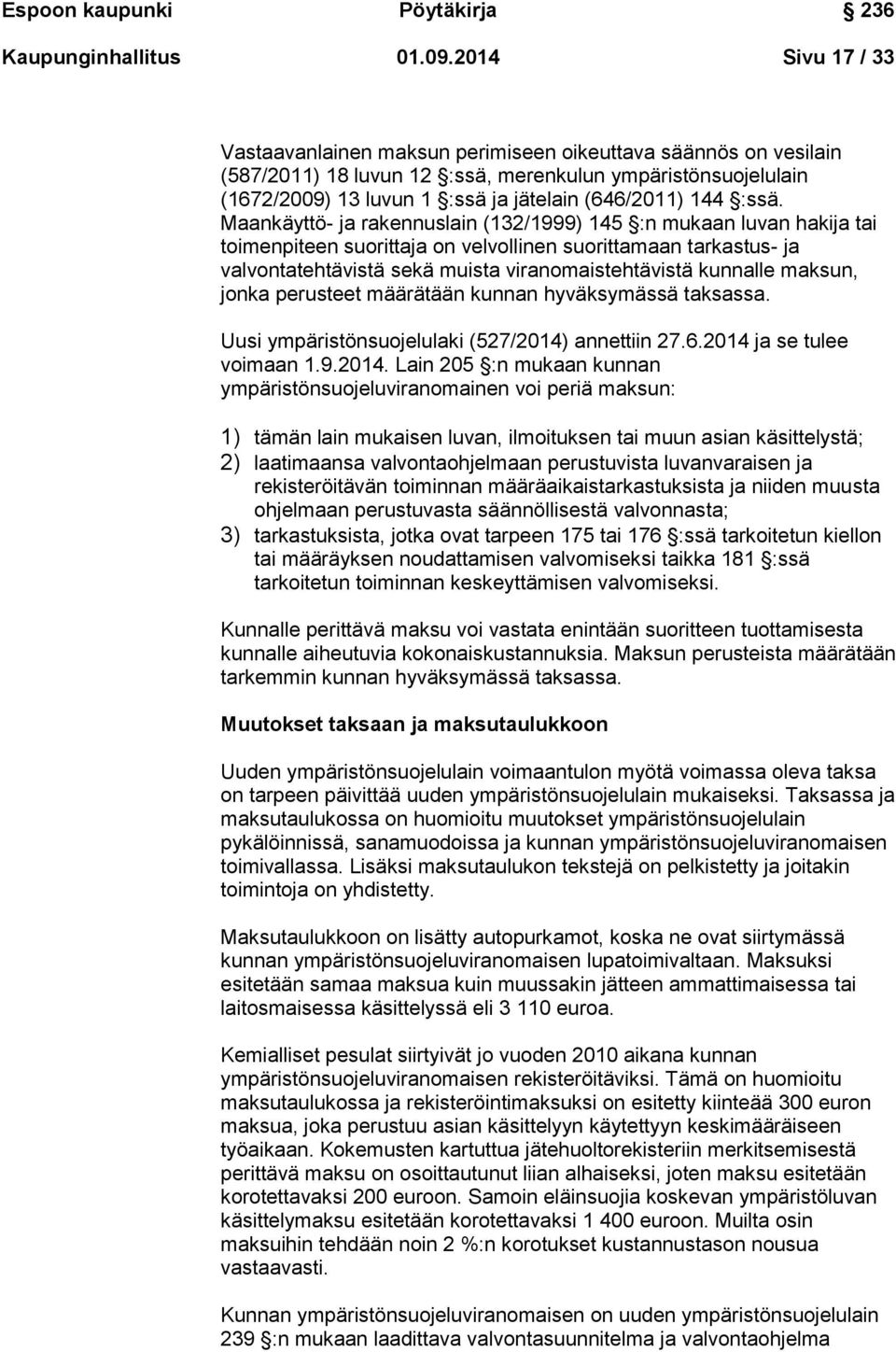 :ssä. Maankäyttö- ja rakennuslain (132/1999) 145 :n mukaan luvan hakija tai toimenpiteen suorittaja on velvollinen suorittamaan tarkastus- ja valvontatehtävistä sekä muista viranomaistehtävistä