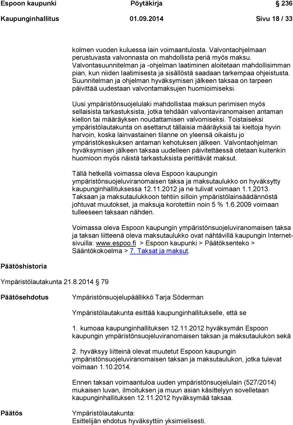 Valvontasuunnitelman ja -ohjelman laatiminen aloitetaan mahdollisimman pian, kun niiden laatimisesta ja sisällöstä saadaan tarkempaa ohjeistusta.