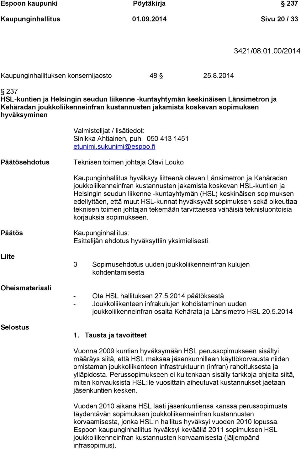 25.8.2014 237 HSL-kuntien ja Helsingin seudun liikenne -kuntayhtymän keskinäisen Länsimetron ja Kehäradan joukkoliikenneinfran kustannusten jakamista koskevan sopimuksen hyväksyminen Valmistelijat /