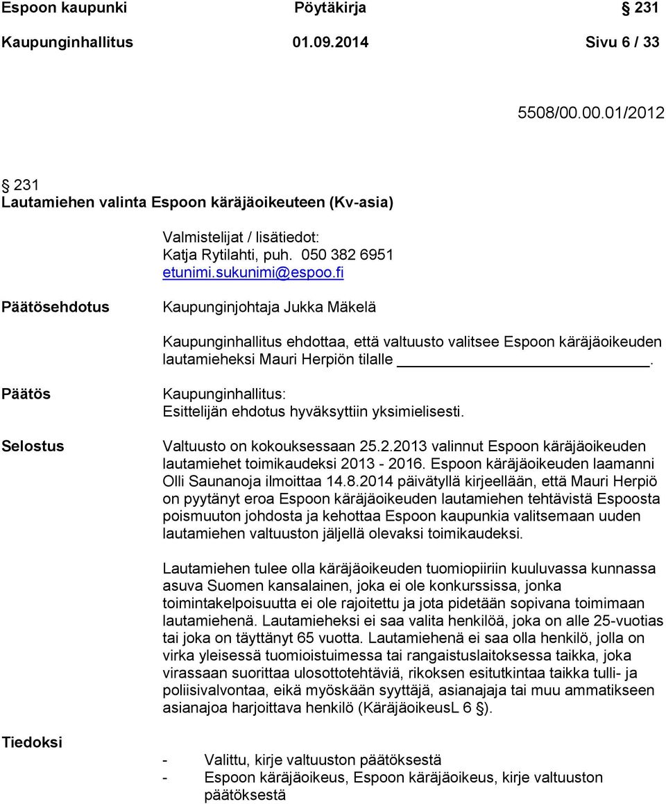 Selostus Kaupunginhallitus: Esittelijän ehdotus hyväksyttiin yksimielisesti. Valtuusto on kokouksessaan 25.2.2013 valinnut Espoon käräjäoikeuden lautamiehet toimikaudeksi 2013-2016.