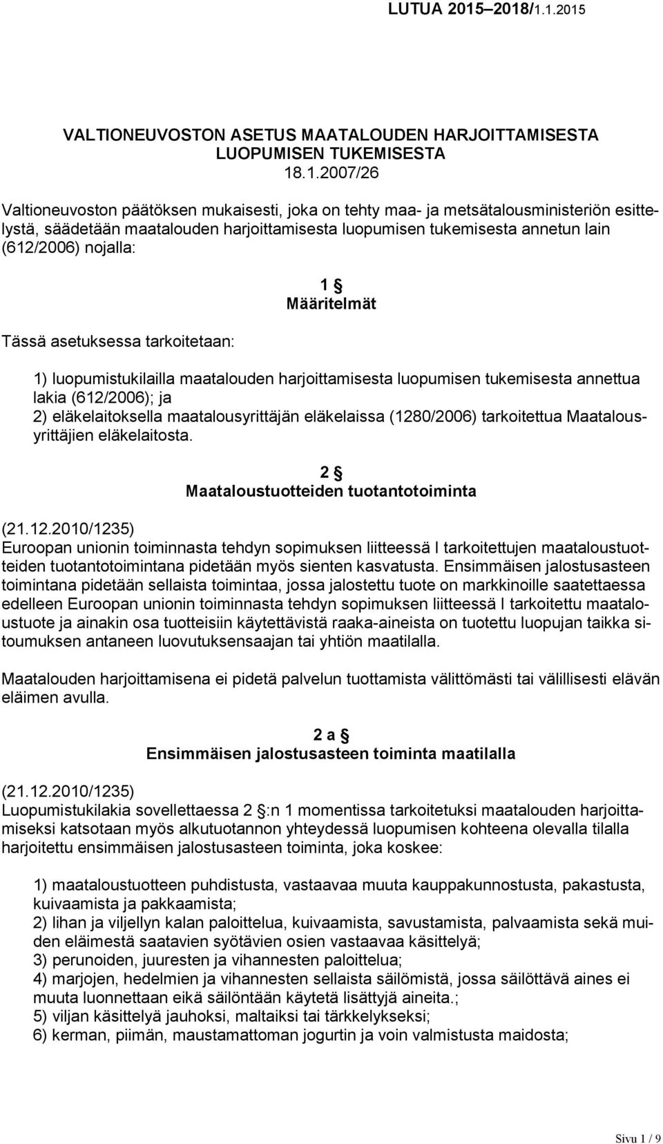 nojalla: Tässä asetuksessa tarkoitetaan: 1 Määritelmät 1) luopumistukilailla maatalouden harjoittamisesta luopumisen tukemisesta annettua lakia (612/2006); ja 2) eläkelaitoksella maatalousyrittäjän