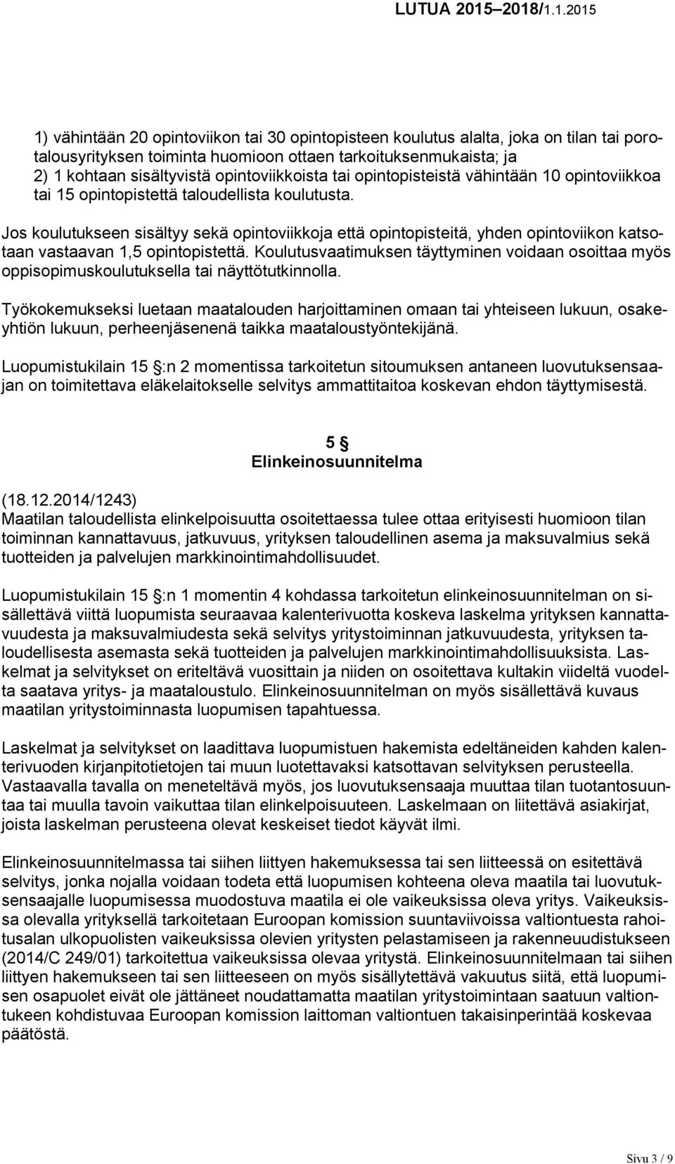 Jos koulutukseen sisältyy sekä opintoviikkoja että opintopisteitä, yhden opintoviikon katsotaan vastaavan 1,5 opintopistettä.