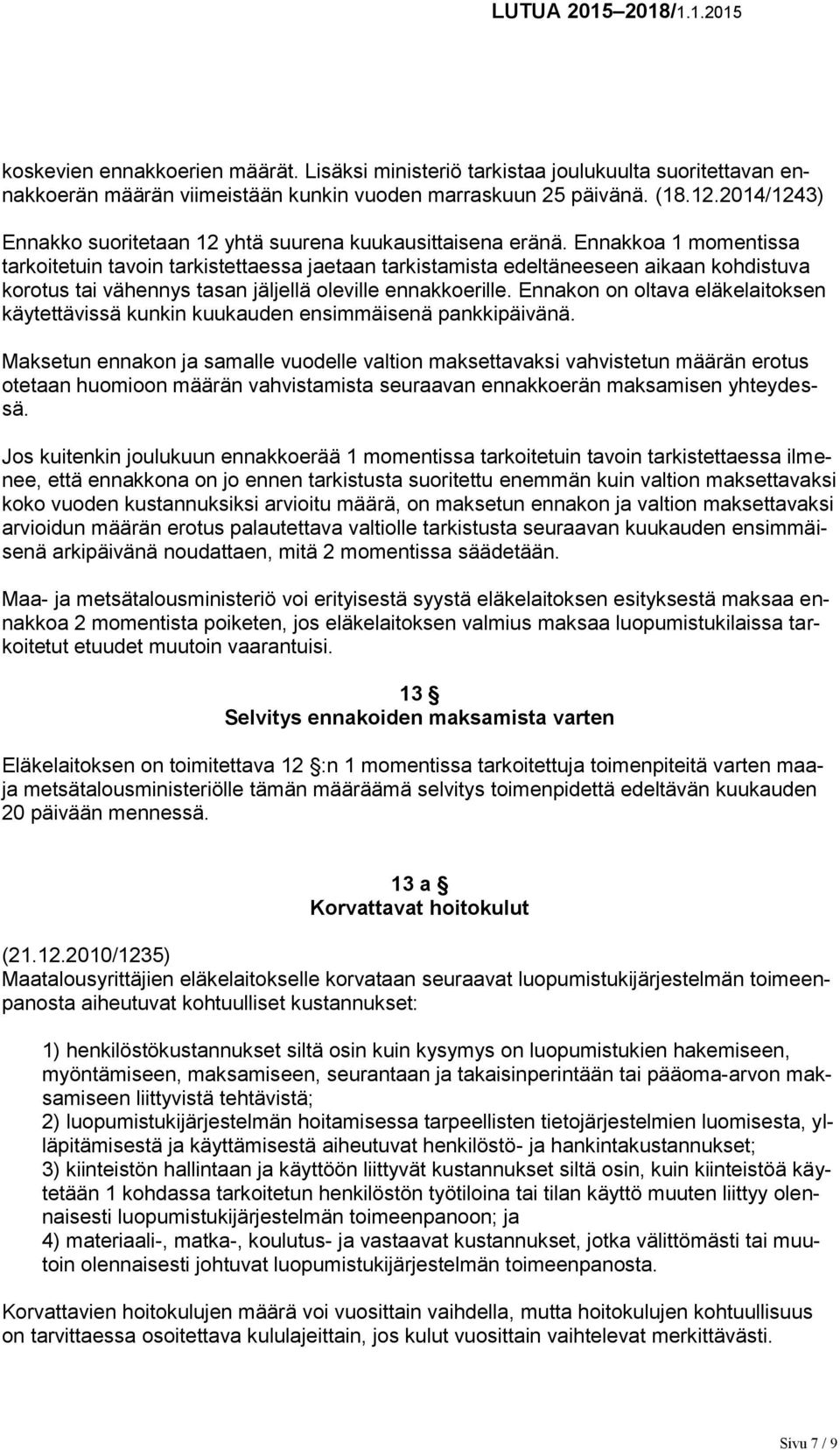 Ennakkoa 1 momentissa tarkoitetuin tavoin tarkistettaessa jaetaan tarkistamista edeltäneeseen aikaan kohdistuva korotus tai vähennys tasan jäljellä oleville ennakkoerille.