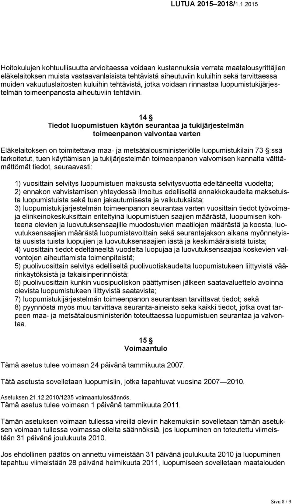 14 Tiedot luopumistuen käytön seurantaa ja tukijärjestelmän toimeenpanon valvontaa varten Eläkelaitoksen on toimitettava maa- ja metsätalousministeriölle luopumistukilain 73 :ssä tarkoitetut, tuen
