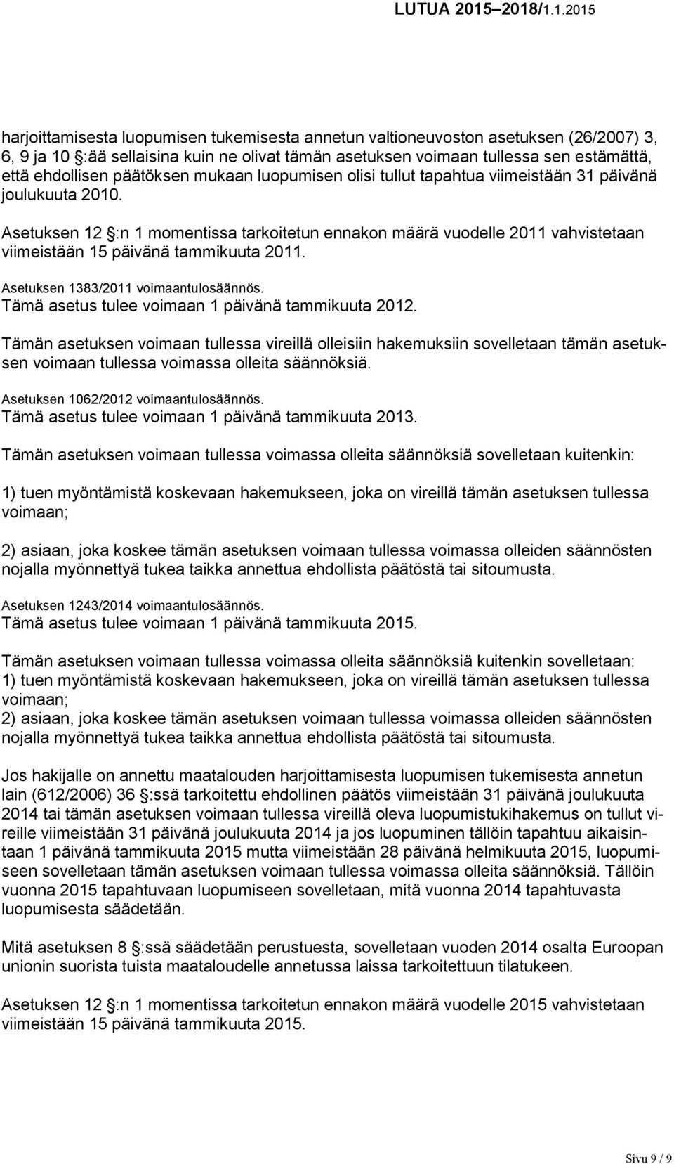 Asetuksen 12 :n 1 momentissa tarkoitetun ennakon määrä vuodelle 2011 vahvistetaan viimeistään 15 päivänä tammikuuta 2011. Asetuksen 1383/2011 voimaantulosäännös.