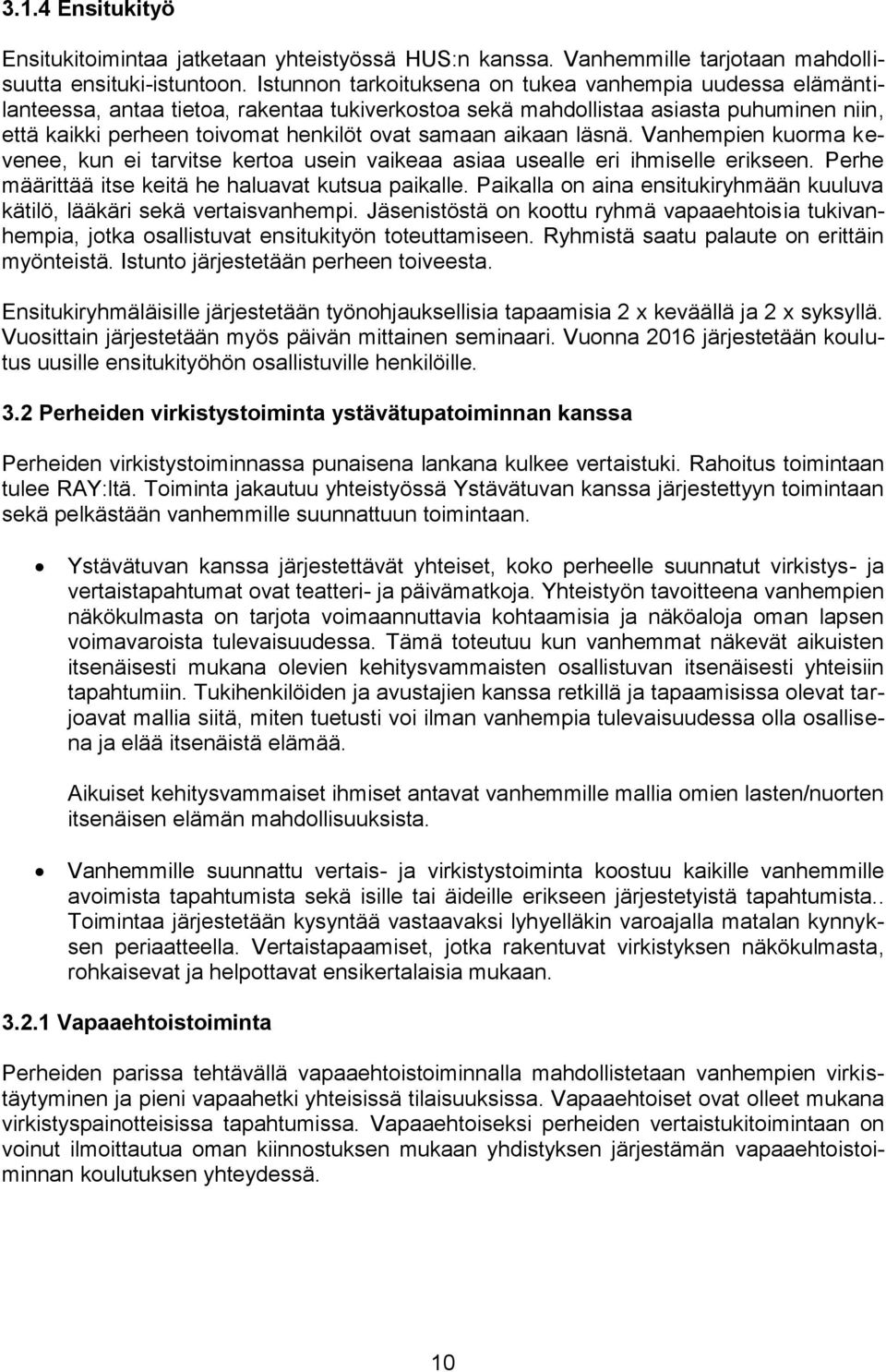 aikaan läsnä. Vanhempien kuorma kevenee, kun ei tarvitse kertoa usein vaikeaa asiaa usealle eri ihmiselle erikseen. Perhe määrittää itse keitä he haluavat kutsua paikalle.