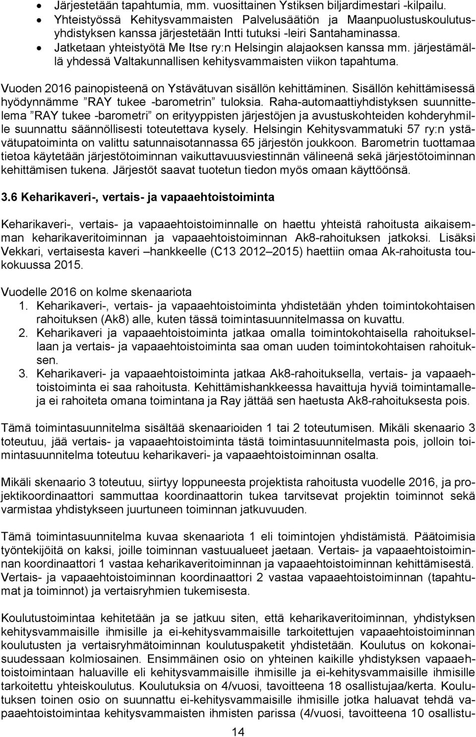 Jatketaan yhteistyötä Me Itse ry:n Helsingin alajaoksen kanssa mm. järjestämällä yhdessä Valtakunnallisen kehitysvammaisten viikon tapahtuma.