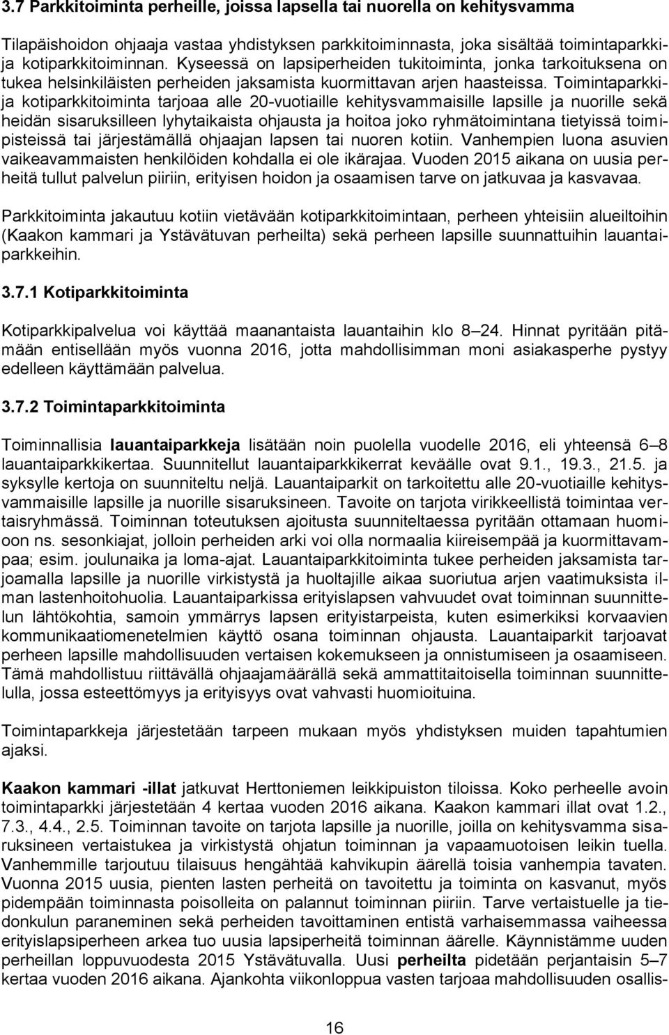 Toimintaparkkija kotiparkkitoiminta tarjoaa alle 20-vuotiaille kehitysvammaisille lapsille ja nuorille sekä heidän sisaruksilleen lyhytaikaista ohjausta ja hoitoa joko ryhmätoimintana tietyissä