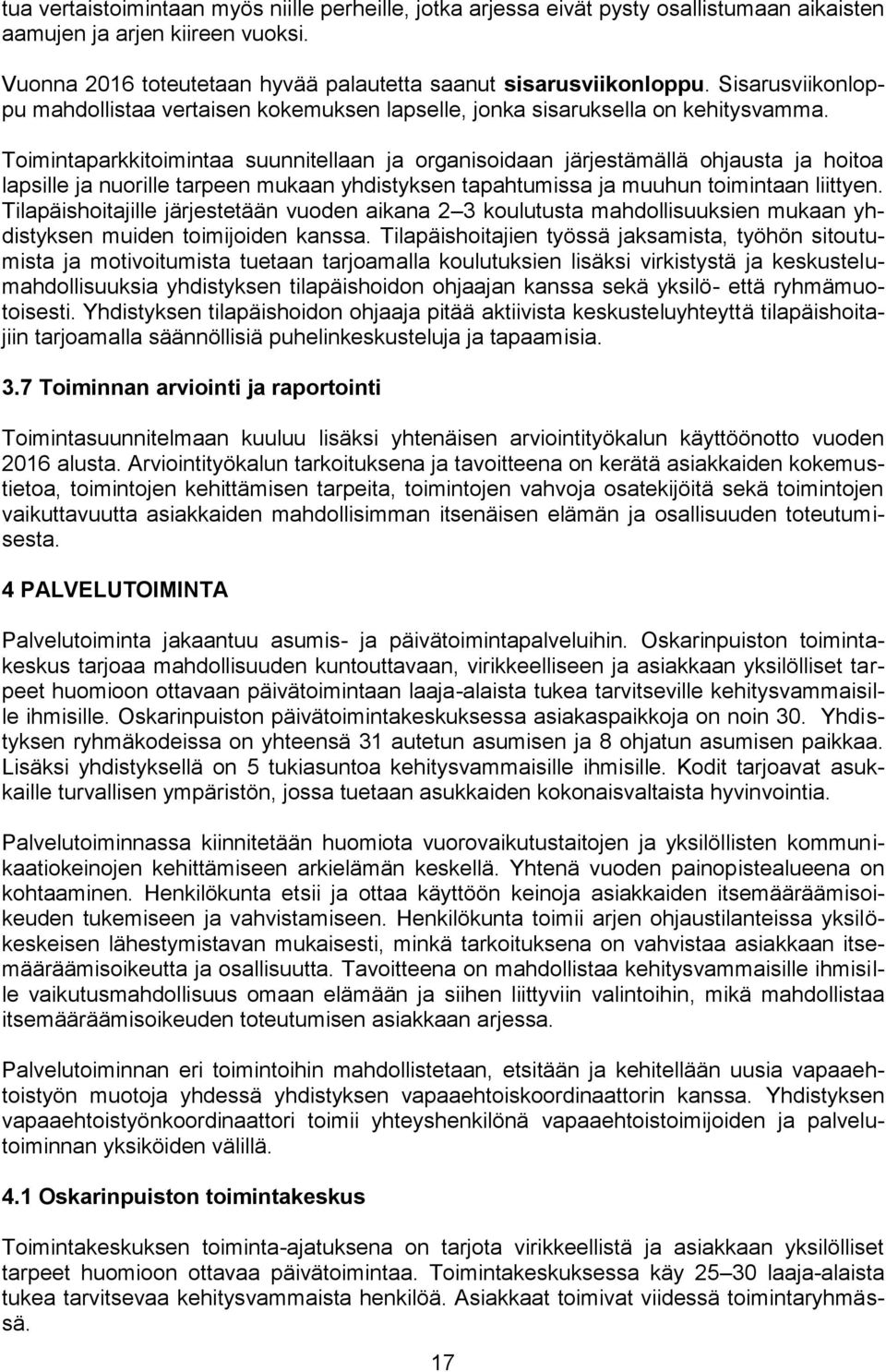 Toimintaparkkitoimintaa suunnitellaan ja organisoidaan järjestämällä ohjausta ja hoitoa lapsille ja nuorille tarpeen mukaan yhdistyksen tapahtumissa ja muuhun toimintaan liittyen.