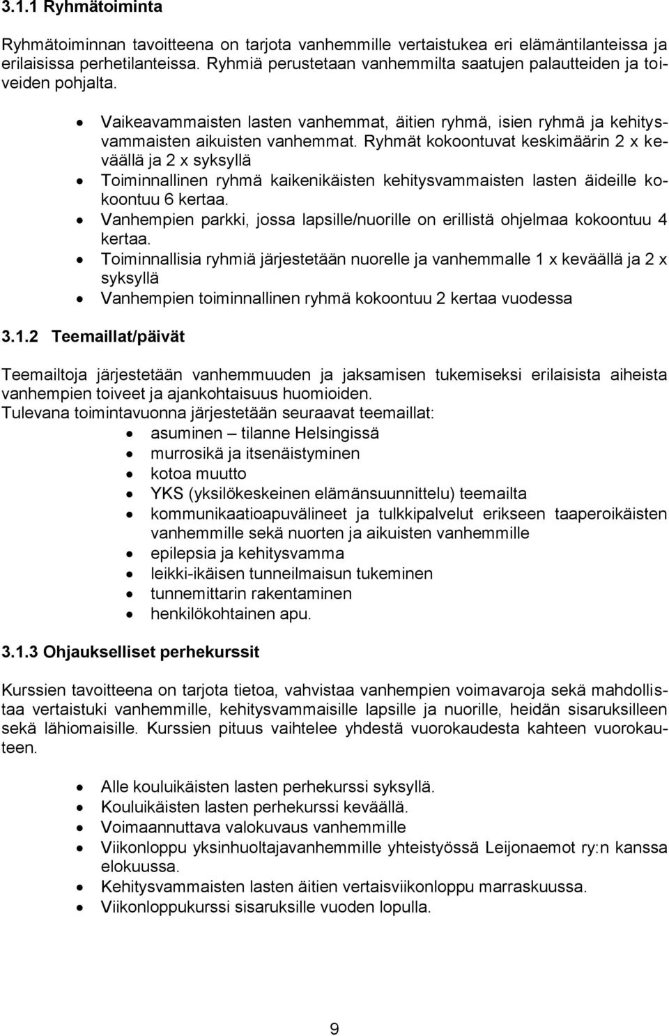 Ryhmät kokoontuvat keskimäärin 2 x keväällä ja 2 x syksyllä Toiminnallinen ryhmä kaikenikäisten kehitysvammaisten lasten äideille kokoontuu 6 kertaa.