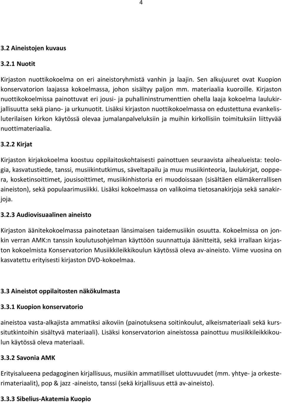 Lisäksi kirjaston nuottikokoelmassa on edustettuna evankelisluterilaisen kirkon käytössä olevaa jumalanpalveluksiin ja muihin kirkollisiin toimituksiin liittyvää nuottimateriaalia. 3.2.