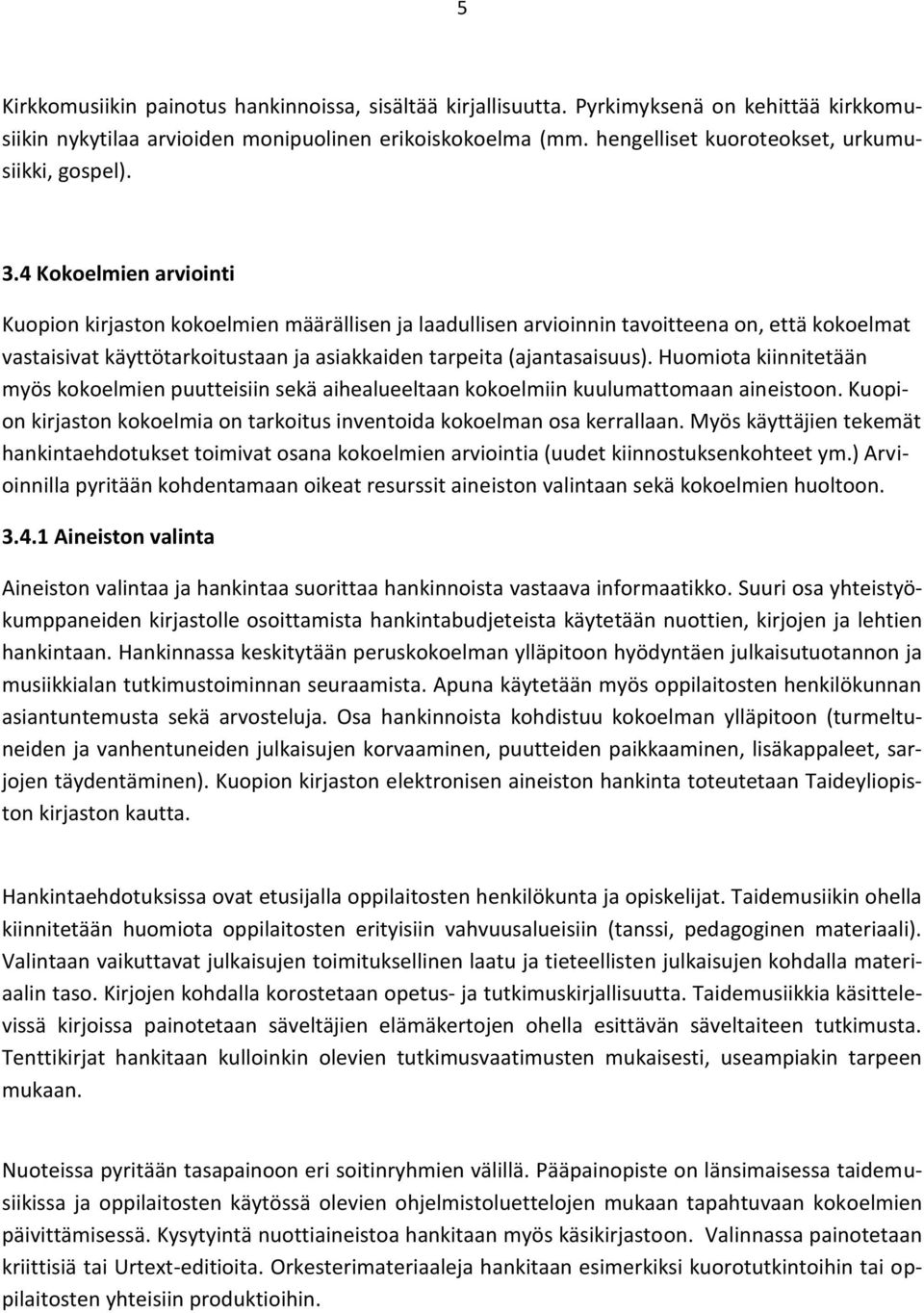 4 Kokoelmien arviointi Kuopion kirjaston kokoelmien määrällisen ja laadullisen arvioinnin tavoitteena on, että kokoelmat vastaisivat käyttötarkoitustaan ja asiakkaiden tarpeita (ajantasaisuus).