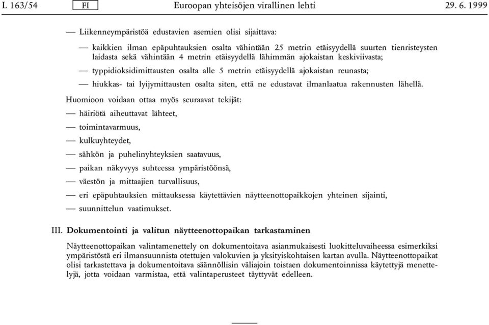 lähimmän ajokaistan keskiviivasta; typpidioksidimittausten osalta alle 5 metrin etäisyydellä ajokaistan reunasta; hiukkas- tai lyijymittausten osalta siten, että ne edustavat ilmanlaatua rakennusten