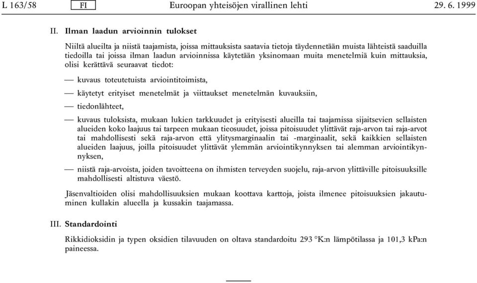 käytetään yksinomaan muita menetelmiä kuin mittauksia, olisi kerättävä seuraavat tiedot: kuvaus toteutetuista arviointitoimista, käytetyt erityiset menetelmät ja viittaukset menetelmän kuvauksiin,