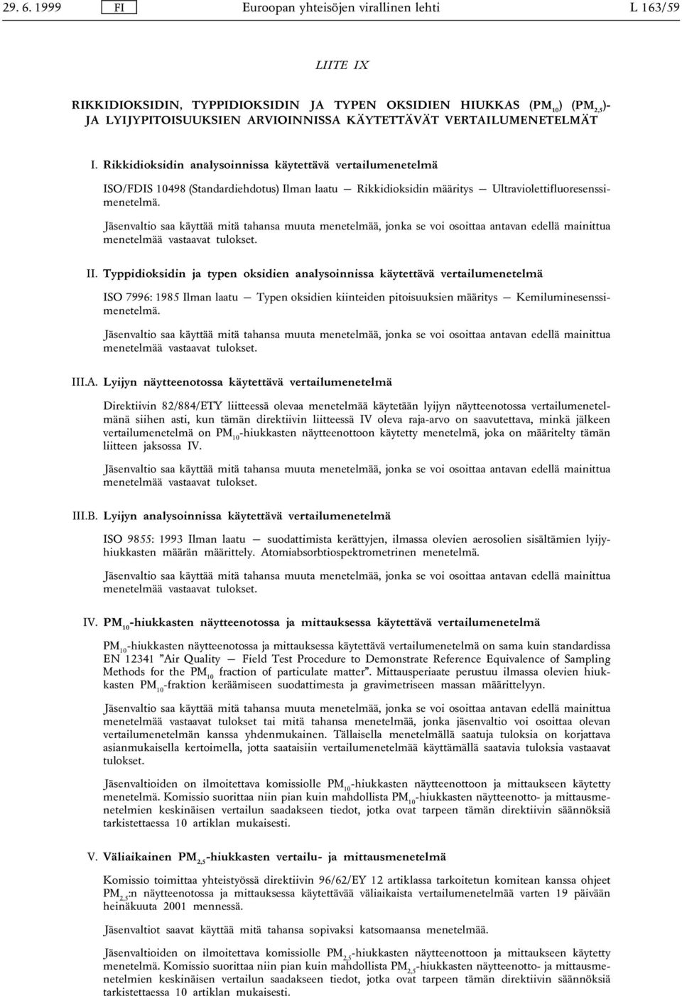 VERTAILUMENETELMÄT I. Rikkidioksidin analysoinnissa käytettävä vertailumenetelmä ISO/FDIS 10498 (Standardiehdotus) Ilman laatu Rikkidioksidin määritys Ultraviolettifluoresenssimenetelmä.