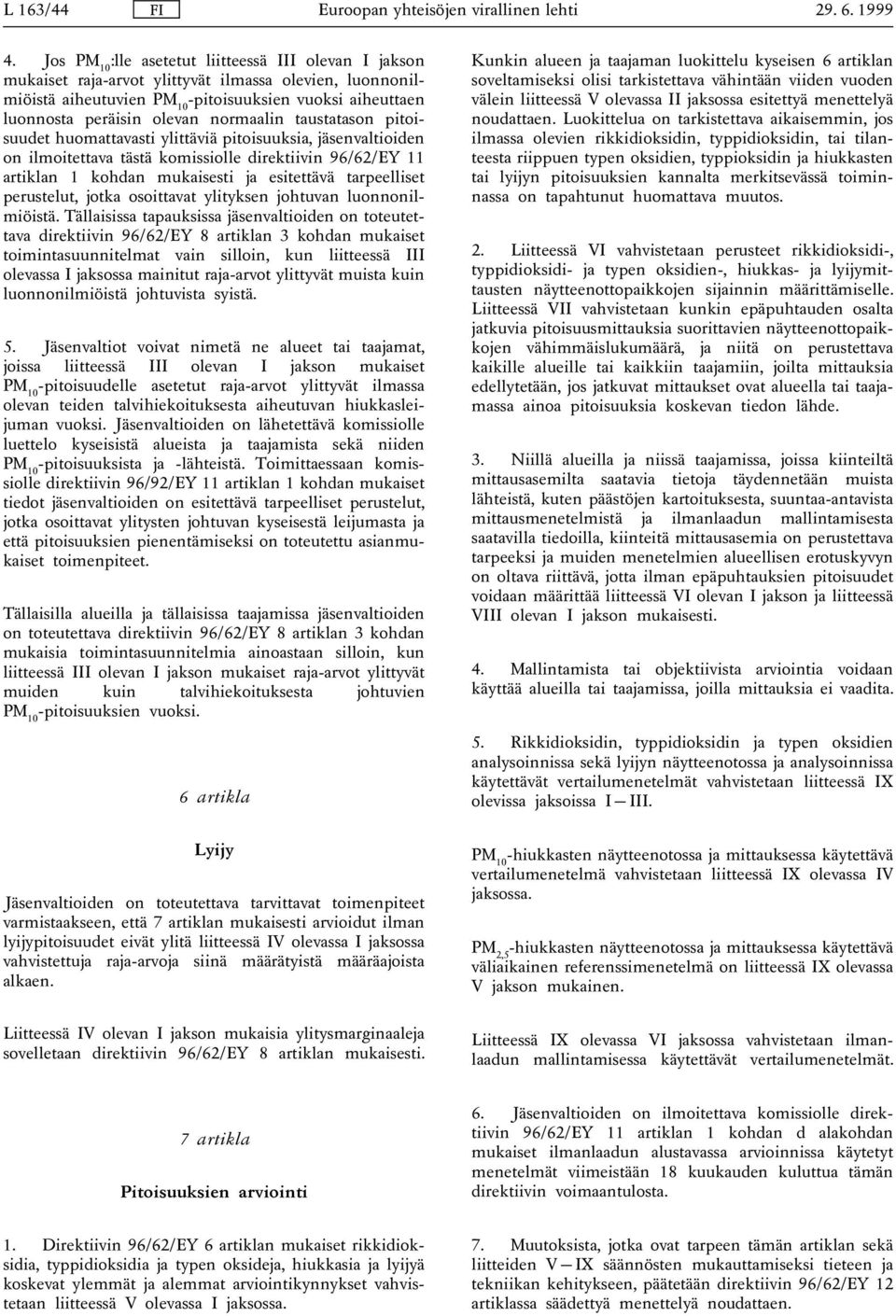 normaalin taustatason pitoisuudet huomattavasti ylittäviä pitoisuuksia, jäsenvaltioiden on ilmoitettava tästä komissiolle direktiivin 96/62/EY 11 artiklan 1 kohdan mukaisesti ja esitettävä