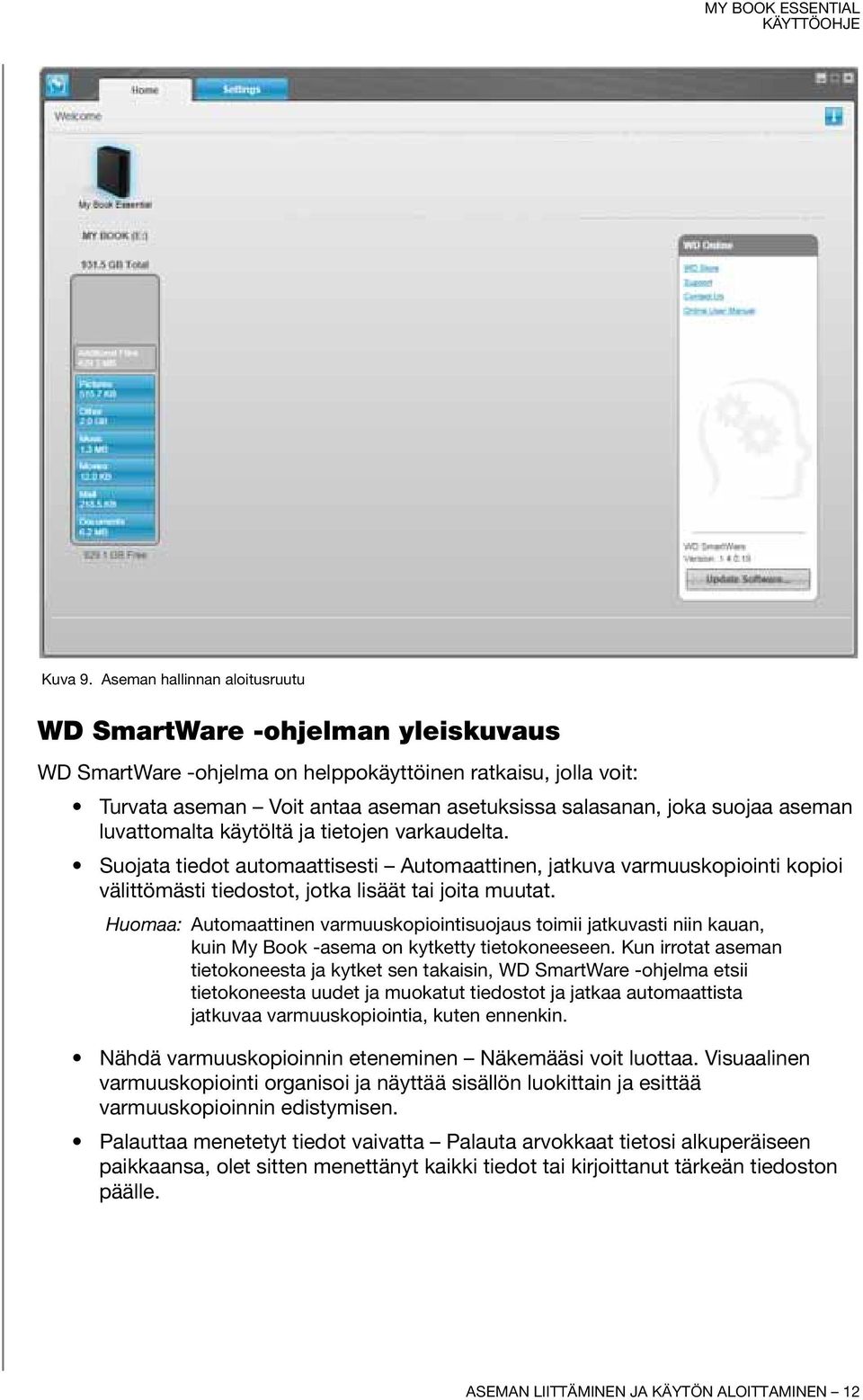 aseman luvattomalta käytöltä ja tietojen varkaudelta. Suojata tiedot automaattisesti Automaattinen, jatkuva varmuuskopiointi kopioi välittömästi tiedostot, jotka lisäät tai joita muutat.