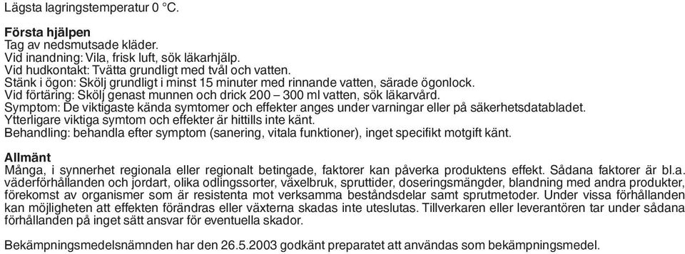 Symptom: De viktigaste kända symtomer och effekter anges under varningar eller på säkerhetsdatabladet. Ytterligare viktiga symtom och effekter är hittills inte känt.