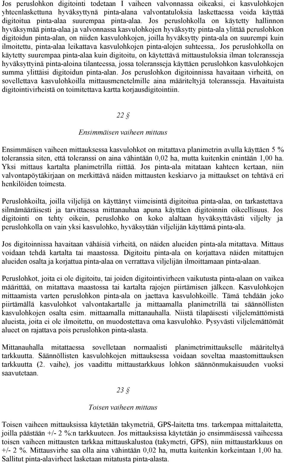 Jos peruslohkolla on käytetty hallinnon hyväksymää pinta-alaa ja valvonnassa kasvulohkojen hyväksytty pinta-ala ylittää peruslohkon digitoidun pinta-alan, on niiden kasvulohkojen, joilla hyväksytty