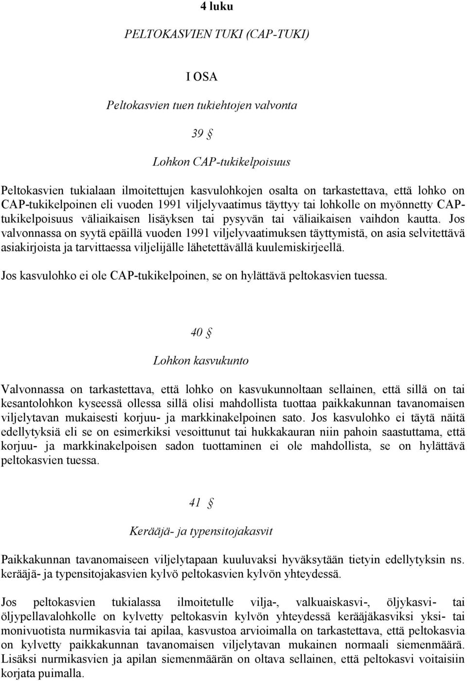 Jos valvonnassa on syytä epäillä vuoden 1991 viljelyvaatimuksen täyttymistä, on asia selvitettävä asiakirjoista ja tarvittaessa viljelijälle lähetettävällä kuulemiskirjeellä.