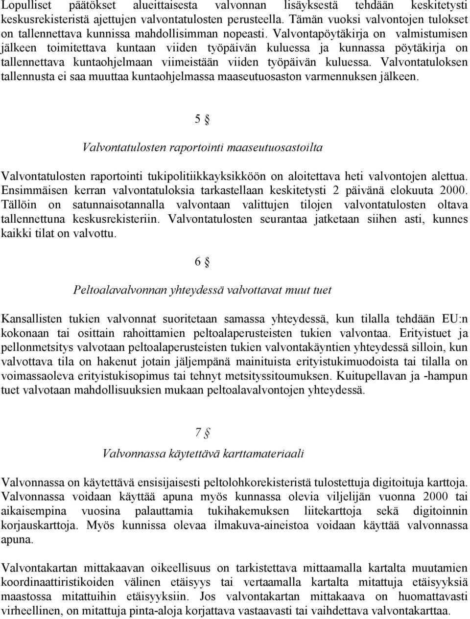 Valvontapöytäkirja on valmistumisen jälkeen toimitettava kuntaan viiden työpäivän kuluessa ja kunnassa pöytäkirja on tallennettava kuntaohjelmaan viimeistään viiden työpäivän kuluessa.