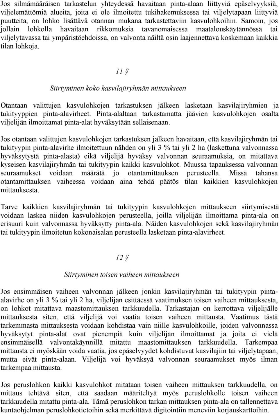 Samoin, jos jollain lohkolla havaitaan rikkomuksia tavanomaisessa maatalouskäytännössä tai viljelytavassa tai ympäristöehdoissa, on valvonta näiltä osin laajennettava koskemaan kaikkia tilan lohkoja.