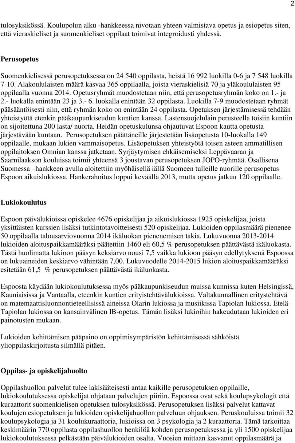 Alakoululaisten määrä kasvaa 365 oppilaalla, joista vieraskielisiä 70 ja yläkoululaisten 95 oppilaalla vuonna 2014. Opetusryhmät muodostetaan niin, että perusopetusryhmän koko on 1.- ja 2.