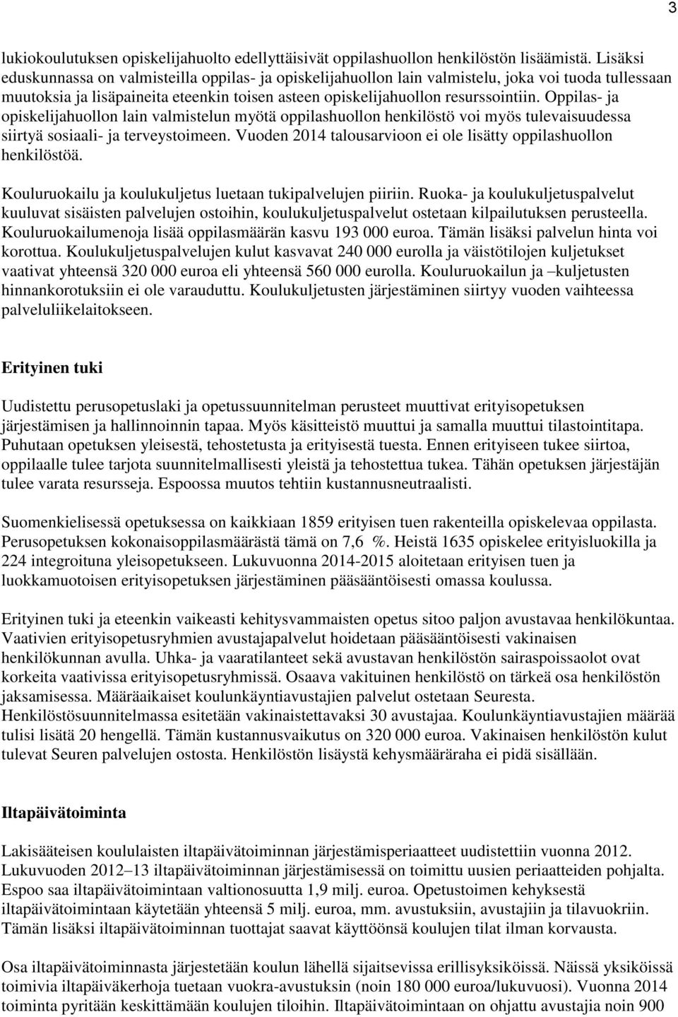 Oppilas- ja opiskelijahuollon lain valmistelun myötä oppilashuollon henkilöstö voi myös tulevaisuudessa siirtyä sosiaali- ja terveystoimeen.