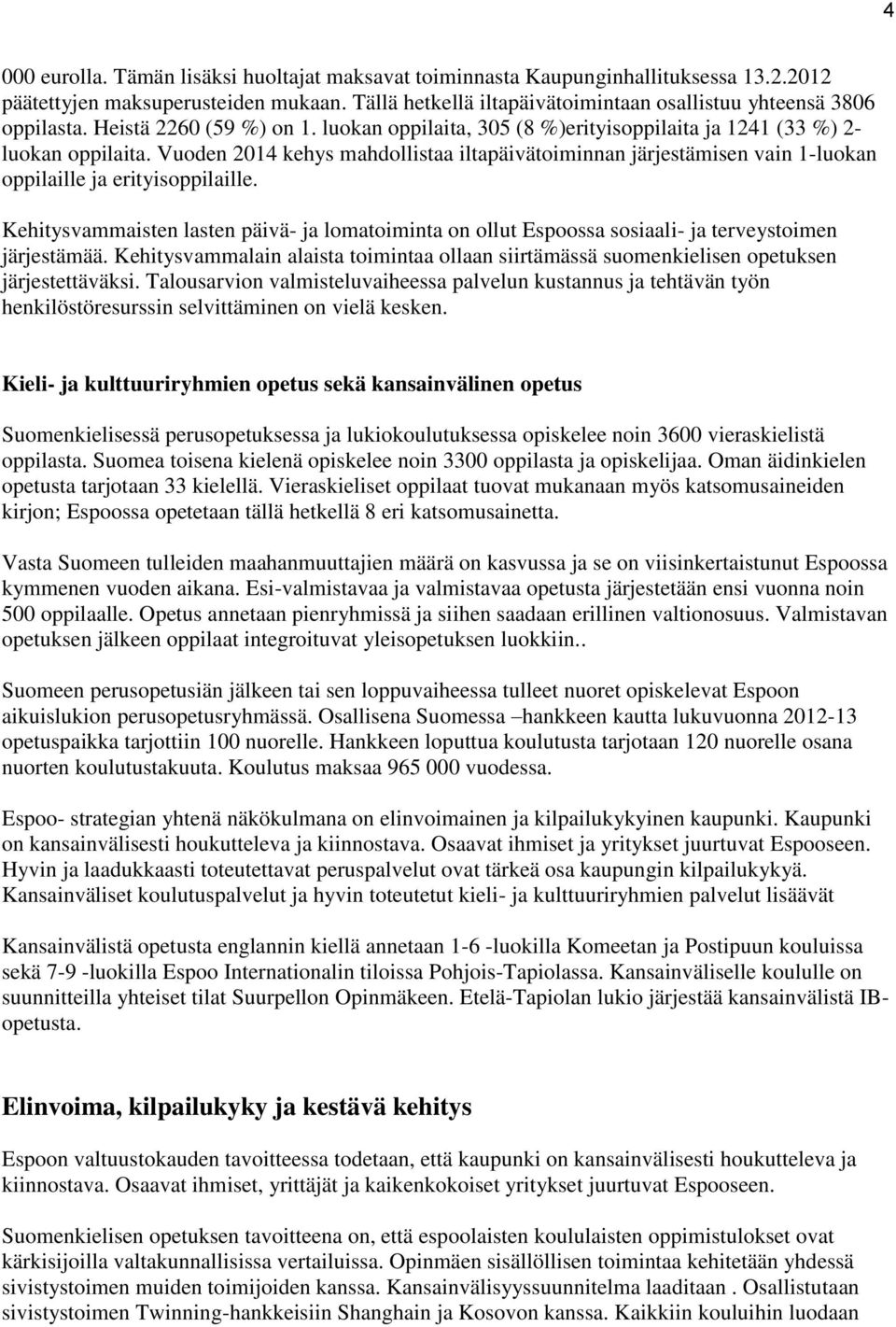 Vuoden 2014 kehys mahdollistaa iltapäivätoiminnan järjestämisen vain 1-luokan oppilaille ja erityisoppilaille.