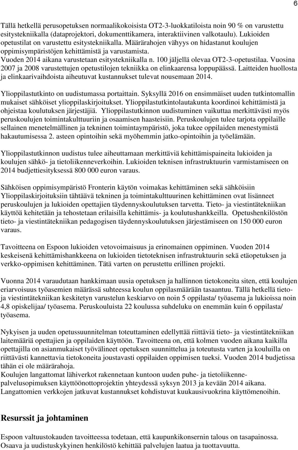 100 jäljellä olevaa OT2-3-opetustilaa. Vuosina 2007 ja 2008 varustettujen opetustilojen tekniikka on elinkaarensa loppupäässä.