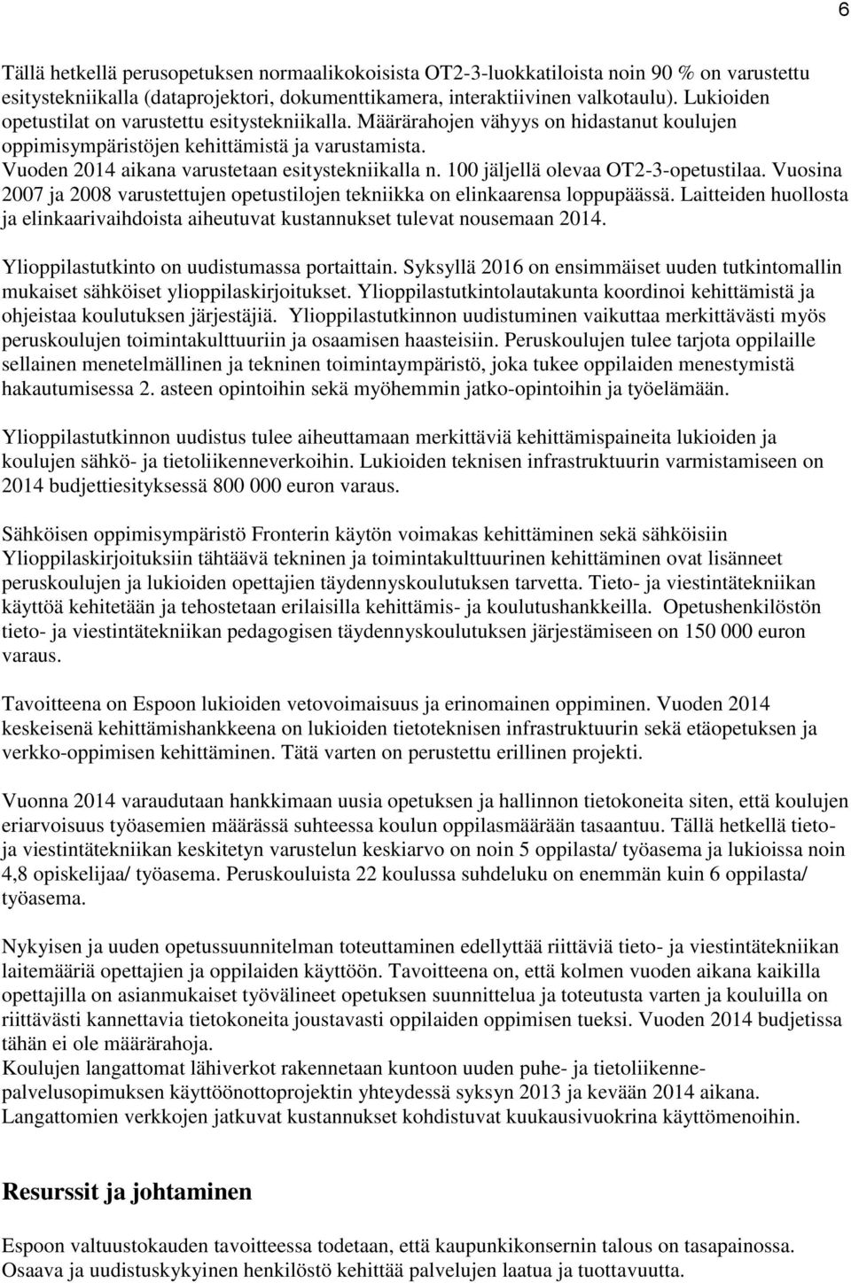 100 jäljellä olevaa OT2-3-opetustilaa. Vuosina 2007 ja 2008 varustettujen opetustilojen tekniikka on elinkaarensa loppupäässä.